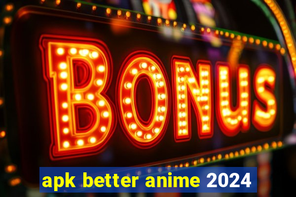 apk better anime 2024